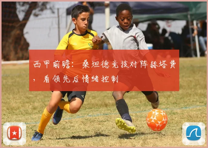 西甲前瞻：桑坦德竞技对阵赫塔费，看领先后情绪控制