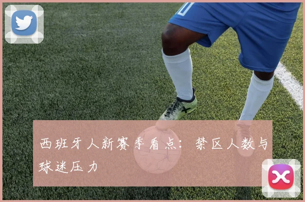 西班牙人新赛季看点：禁区人数与球迷压力